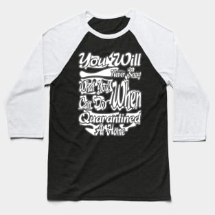 You Will Never Know What You Can Do When Quarantined At Home Baseball T-Shirt